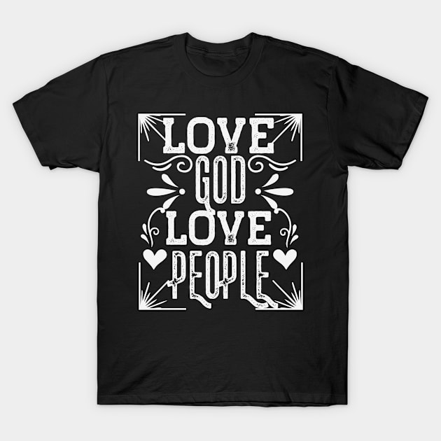 Love God Love People Christian Quote T-Shirt by GraceFieldPrints